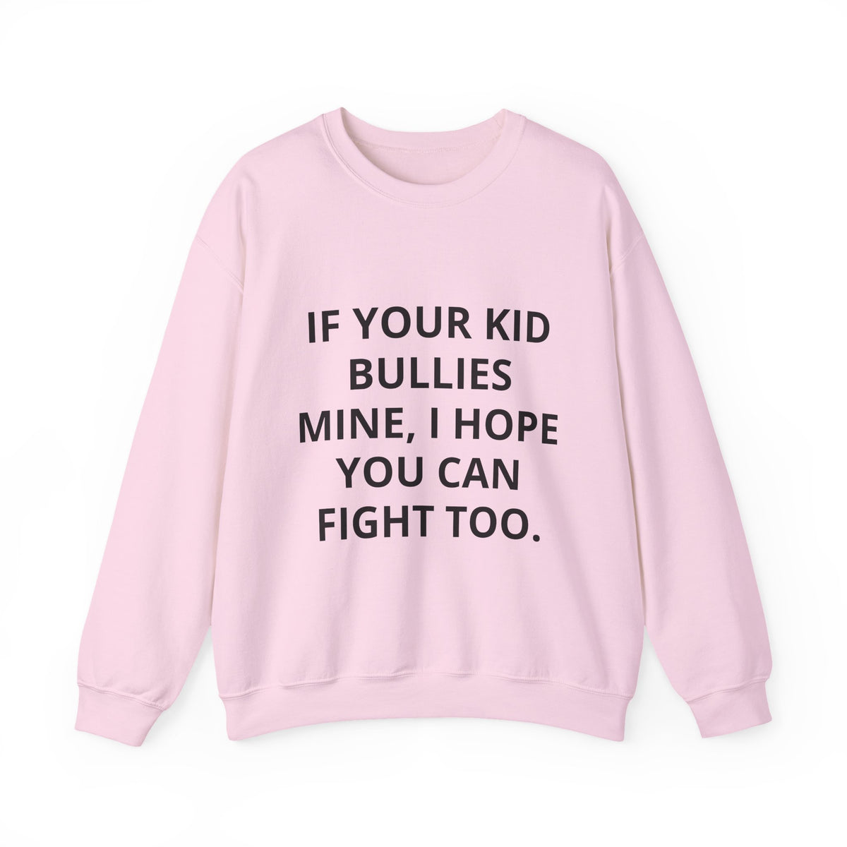 Crewneck Sweatshirt — “If Your Kid Bullies Mine, I Hope You Can Fight Too” Protective Parent Sweatshirt