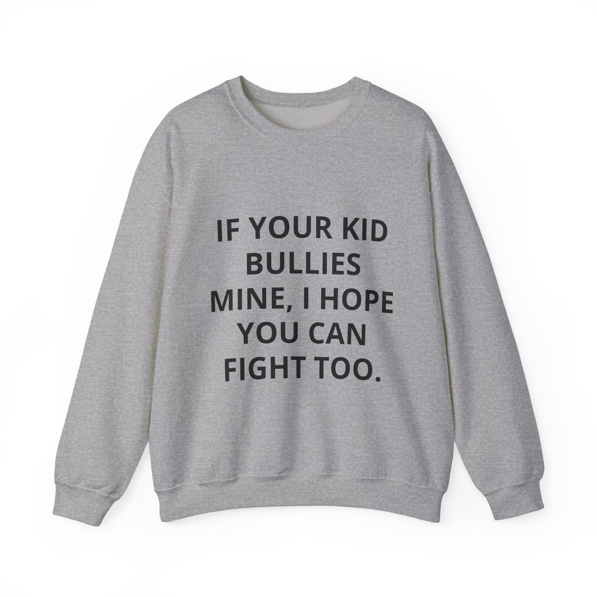 Crewneck Sweatshirt — “If Your Kid Bullies Mine, I Hope You Can Fight Too” Protective Parent Sweatshirt