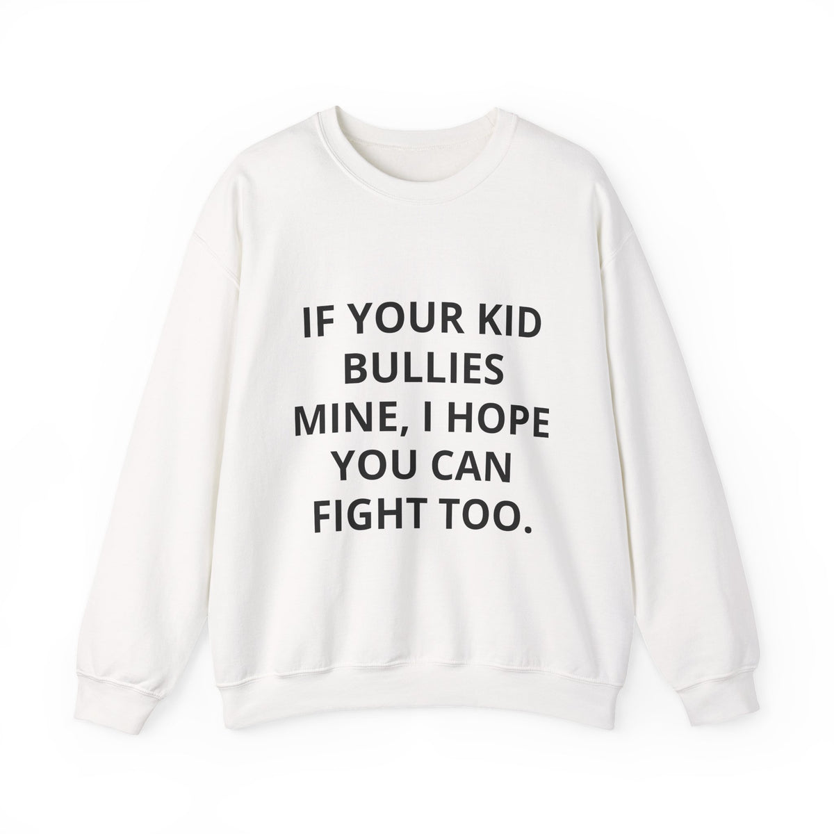 Crewneck Sweatshirt — “If Your Kid Bullies Mine, I Hope You Can Fight Too” Protective Parent Sweatshirt
